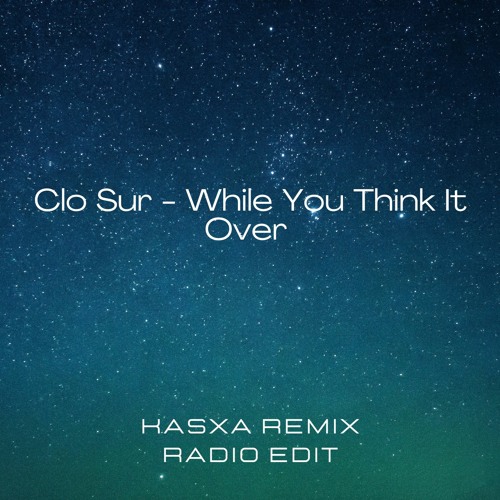Clo Sur - While You Think It Over (KASXA Remix) [Radio Edit]