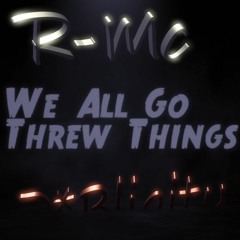R - Mc - We All Go Threw Things - Prod.D.Bligity.24Bit.HD