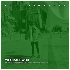 FREE DOWNLOAD. WhoMadeWho - Heads Above (Brian De Santis Unofficial Remix)