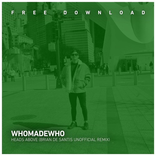 FREE DOWNLOAD. WhoMadeWho - Heads Above (Brian De Santis Unofficial Remix)