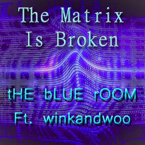 The Matrix Is Broken - tHE bLUE rOOM Ft. winkandwoo