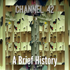 Channel 42 presents: A Brief History