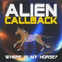 Alien Callback - Where Is My Horse?