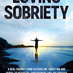 ⭐ PDF KINDLE ❤ Loving Sobriety: A Real Journey from Alcoholism, Addict