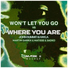 John Summit, Hayla, Martin Garrix - Where You Are vs Won't Let You Go (Mark ii Mashup)