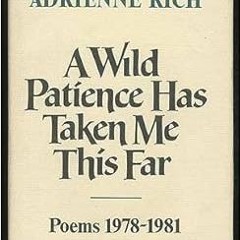 [Access] PDF 📙 A Wild Patience Has Taken Me This Far: Poems, 1978-1981 by Adrienne C