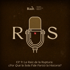 EP. 9. La Raíz de la Ruptura: ¿Por Qué la Sola Fide Partió la Historia?