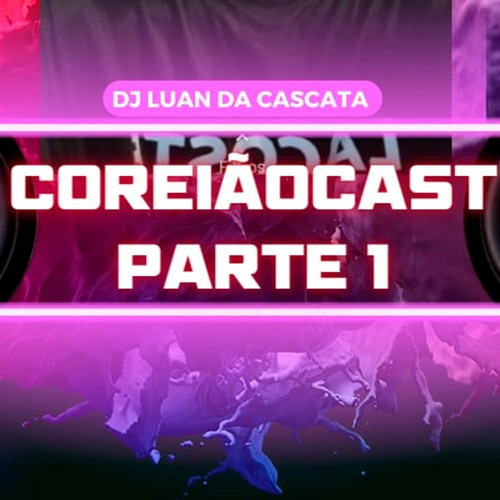 COREIÃOCAST PARTE 1 DJ LUAN DA CASCATA