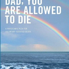 ▶️ PDF ▶️ Dad, you are allowed to die: A physician's plea for voluntar