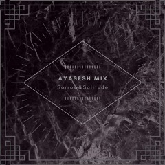 [Artists listed] Sorrow&Solitude - AYASESH Mix