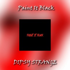 Paint It Black - Dipsy Strange - (Remix)