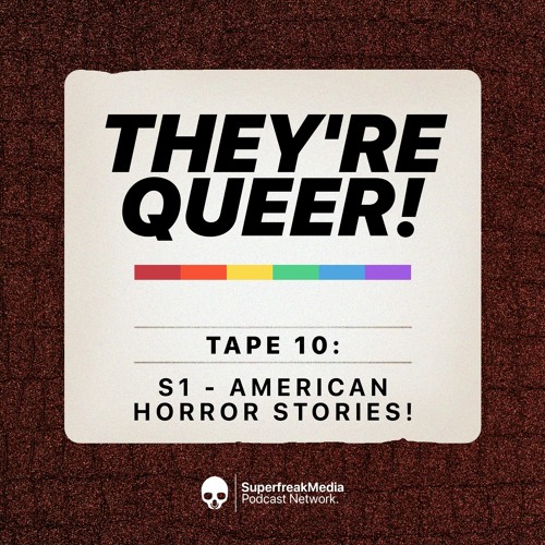 They're Queer - Tape 10: American Horror Stories!