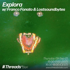 Explora.06 w/ Franco Fonato + Lostsoundbytes - Sep '21 @Threads Radio