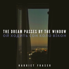 The Dream Passes By The Window (Ukrainian Lullaby) - Harriet Fraser