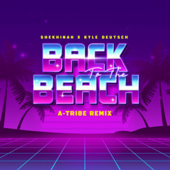 Shekhinah X Kyle Deutsch - Back To The Beach (A-Tribe Remix)