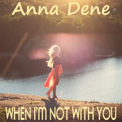 Anna Dene - When I'm Not With You