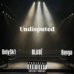 Undisputed Ft.(0nlySk1 X Banga)