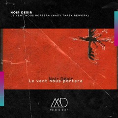 FREE DOWNLOAD: Noir Desir - Le Vent Nous Portera (Hady Tarek Rework) [Melodic Deep]