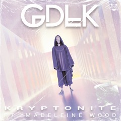 GDLK - Kryptonite Ft. Madeleine Wood