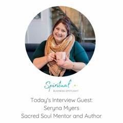 Interview With Seryna Myers Copy, Sacred Soul Advisor and Author
