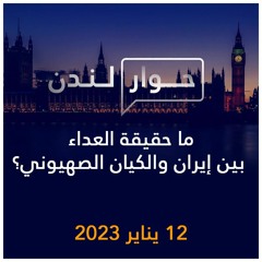 حوار لندن | ما حقيقة العداء بين إيران والكيان الصهيوني؟ | 12 يناير 2023