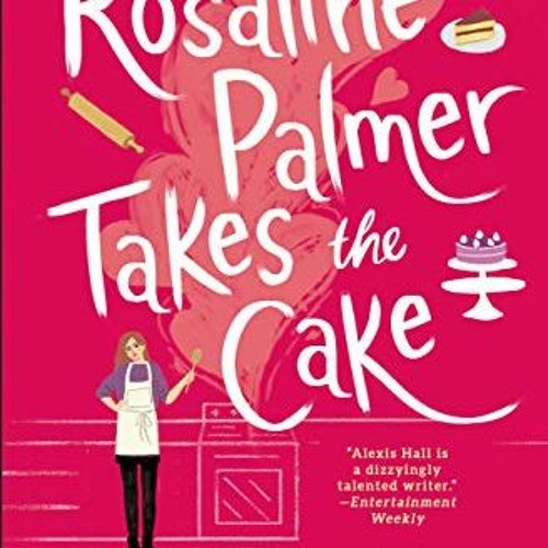FREE EPUB 📌 Rosaline Palmer Takes the Cake (Winner Bakes All Book 1) by  Alexis Hall