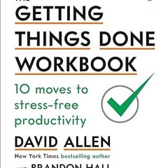 ✔PDF/✔READ The Getting Things Done Workbook: 10 Moves to Stress-Free Productivity