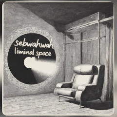 sebwahwah - liminal space -
