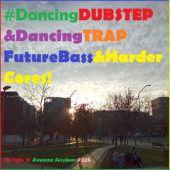 DancingDUBSTEP&DancingTRAPfutureBass&HarderCores! | DJ Siglo 21 Avanza Sessions #225