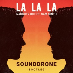Naughty Boy - La La La ft. Sam Smith (SoundDrone Bootleg) [FREE DOWNLOAD]