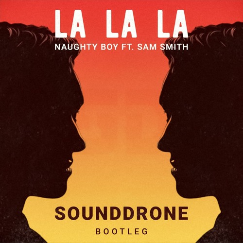 Stream Naughty Boy - La La La ft. Sam Smith (SoundDrone Bootleg) [FREE  DOWNLOAD] by SoundDrone | Listen online for free on SoundCloud