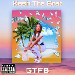 GTFB- Kash Tha Brat