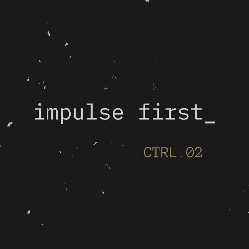 CTRL.02 – impulse first_