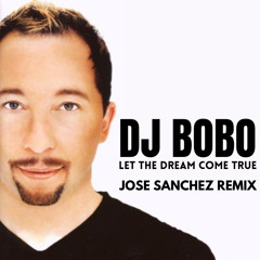 DJ BOBO -Let the Dream Come true (Jose Sanchez remix)