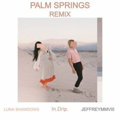 Luna Shadows - Palm Springs [Jeffreymmviii Remix] (feat. In.Drip.)