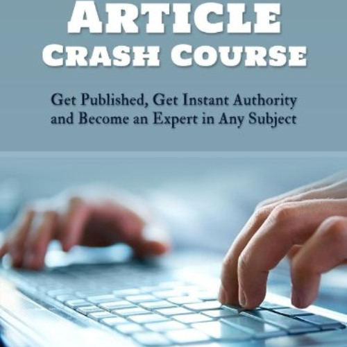 [Access] KINDLE 📝 Article Crash Course: Get Published, Get Instant Authority and Bec