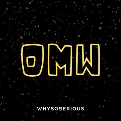 WHYSOSERIOUS - OMW