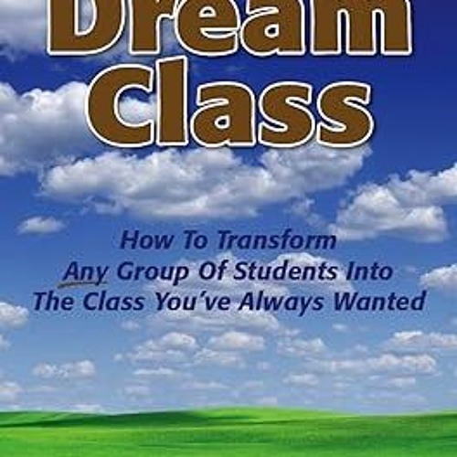 Dream Class: How To Transform Any Group Of Students Into The Class You've Always Wanted BY Mich