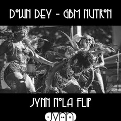 Down Dey - GBM Nutron (Jynn Nola Flip)