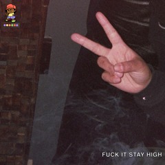 FUCK IT I STAY HIGH