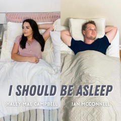 I Should Be Asleep (Ian McConnell and Haley Mae Campbell)