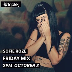 TRIPLE J FRIDAY MIX - SOFIE ROZE