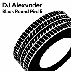 DJ Alexvnder - Black Round Pirelli