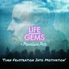 Life Gems "Turn Frustration Into Motivation"