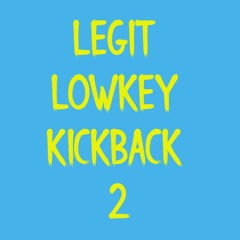 Legit Lowkey Kickback 2