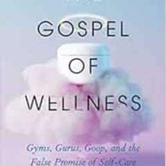 DOWNLOAD EBOOK 📝 The Gospel of Wellness: Gyms, Gurus, Goop, and the False Promise of