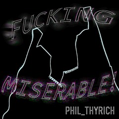 FUCKING MISERABLE!