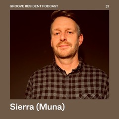 Groove Resident Podcast 37  - Sierra