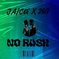 No Rush- Jaicee x 26G Da God