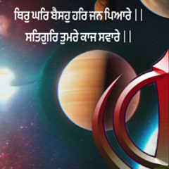 Thir Kar Baiso Har Jan Pyare Satgur Tumre Kaaj Saware.  ਥਿਰੁ ਘਰਿ ਬੈਸਹੁ ਹਰਿ ਜਨ ਪਿਆਰੇ ॥ ਸਤਿਗੁਰਿ ਤੁਮਰੇ ਕਾਜ ਸਵਾਰੇ